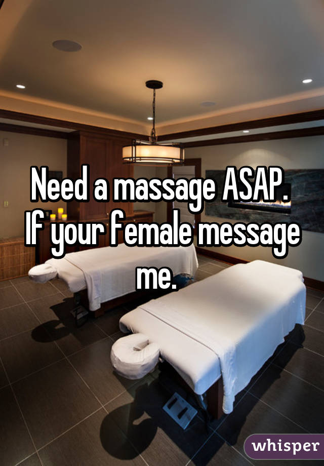 Need a massage ASAP.  If your female message me.  