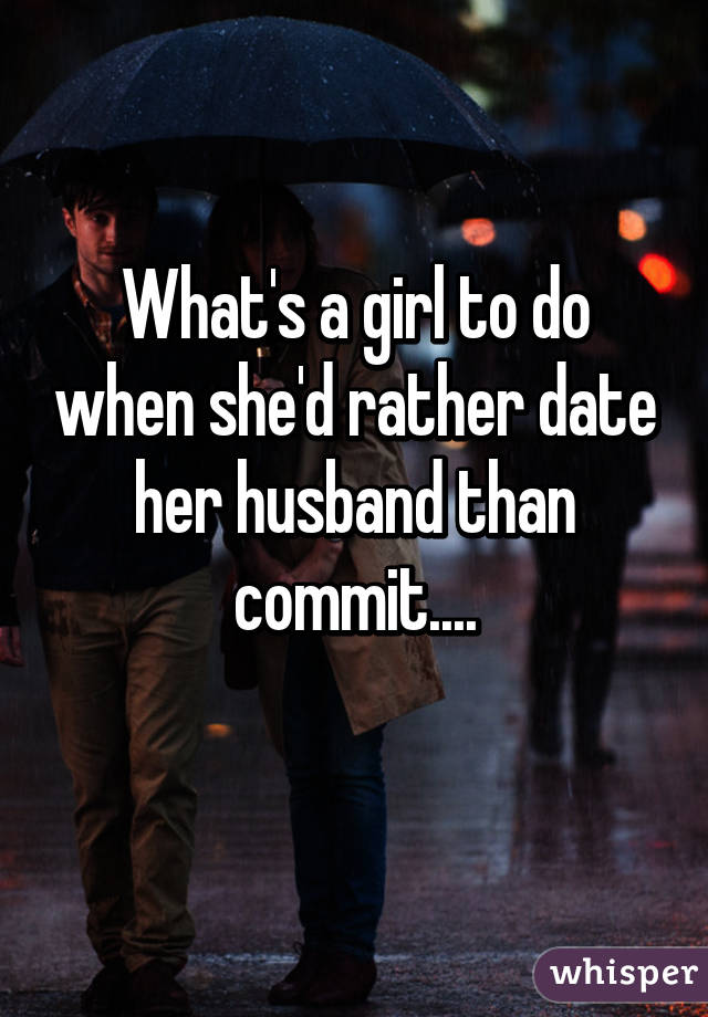 What's a girl to do when she'd rather date her husband than commit....
