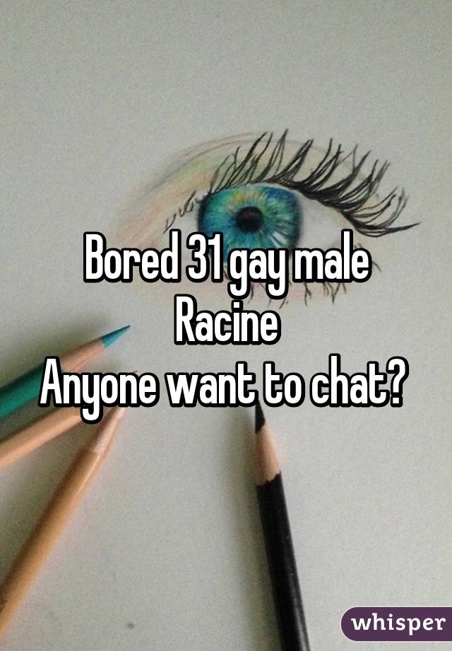 Bored 31 gay male Racine
Anyone want to chat? 