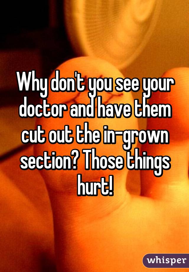 Why don't you see your doctor and have them cut out the in-grown section? Those things hurt!