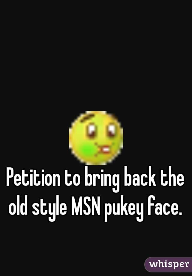 Petition to bring back the old style MSN pukey face. 