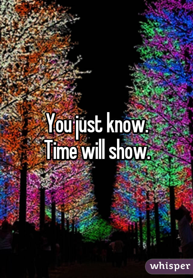 You just know.
Time will show.