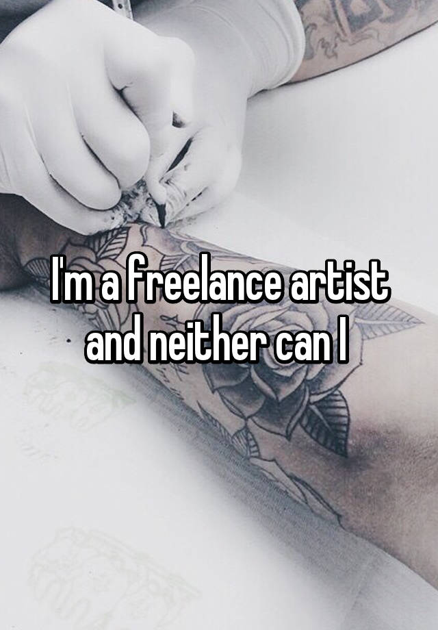 i-m-a-freelance-artist-and-neither-can-i