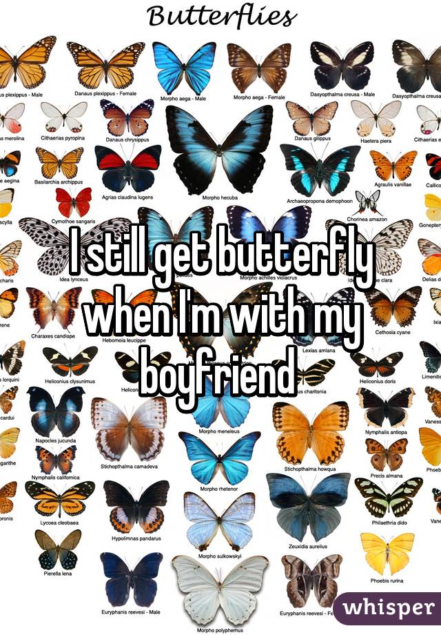 I still get butterfly when I'm with my boyfriend 