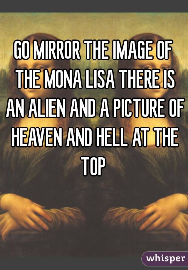 GO MIRROR THE IMAGE OF THE MONA LISA THERE IS AN ALIEN AND A PICTURE OF HEAVEN AND HELL AT THE TOP 