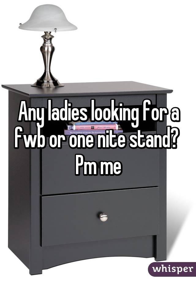 Any ladies looking for a fwb or one nite stand? 
Pm me