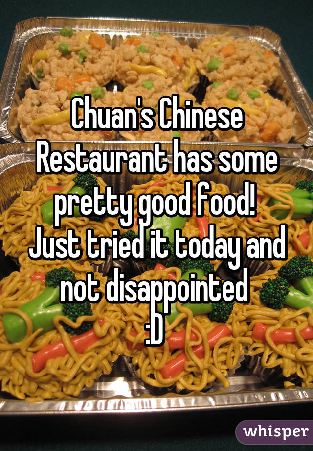 Chuan's Chinese Restaurant has some pretty good food! 
Just tried it today and not disappointed 
:D 