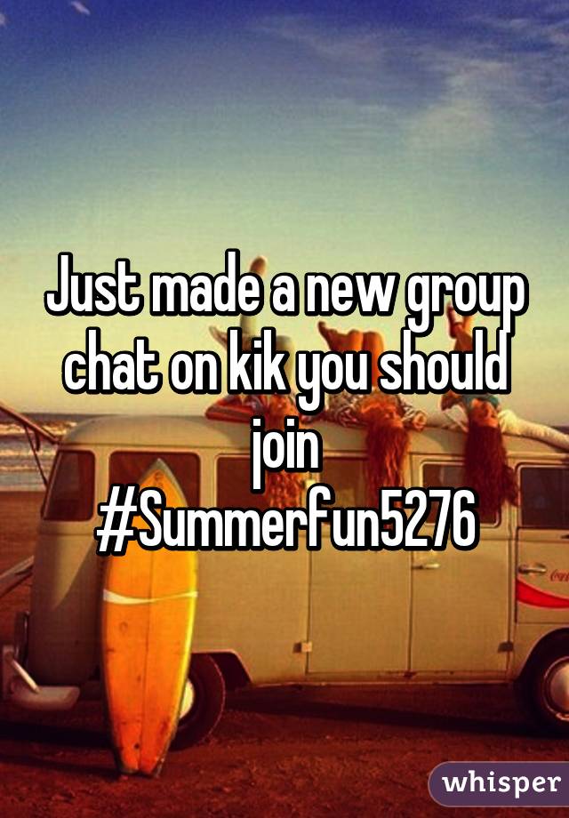 Just made a new group chat on kik you should join
#Summerfun5276