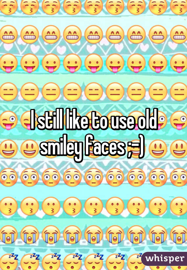 I still like to use old smiley faces ;-) 