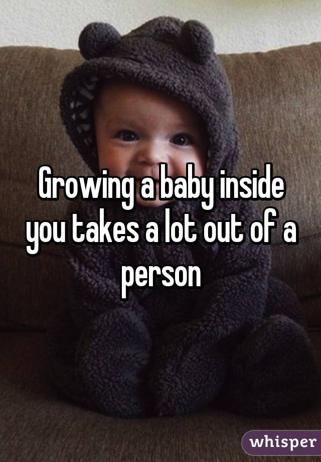 Growing a baby inside you takes a lot out of a person