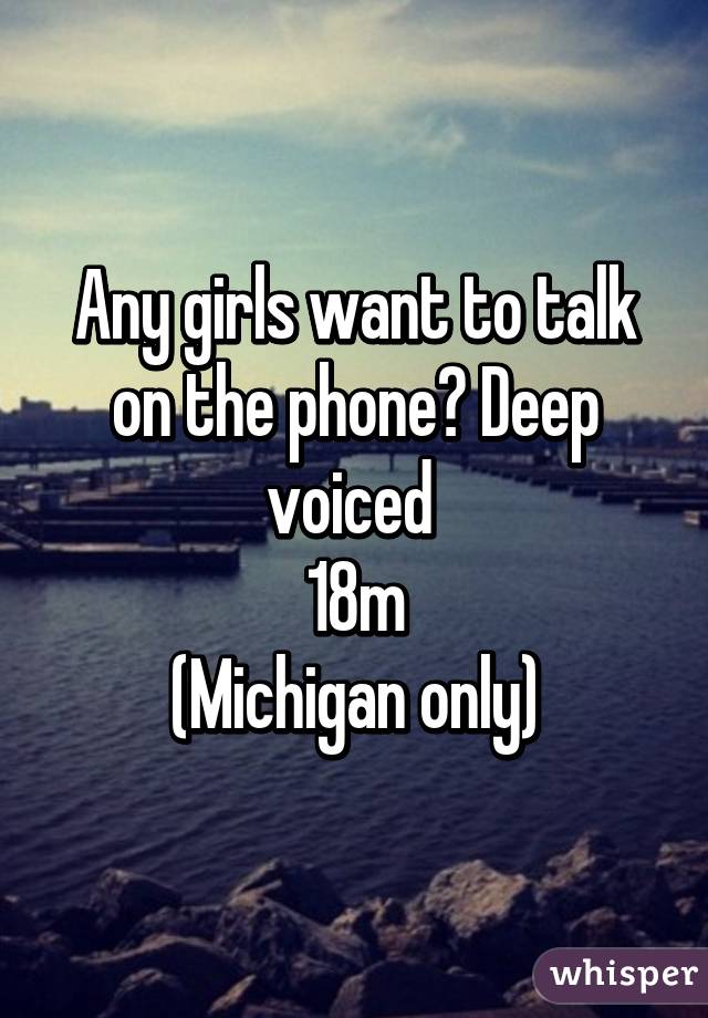 Any girls want to talk on the phone? Deep voiced 
18m
(Michigan only)