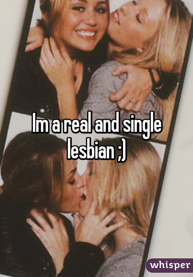 Im a real and single lesbian ;)