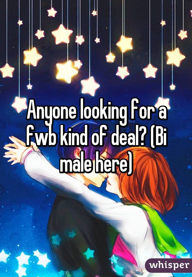 Anyone looking for a fwb kind of deal? (Bi male here)