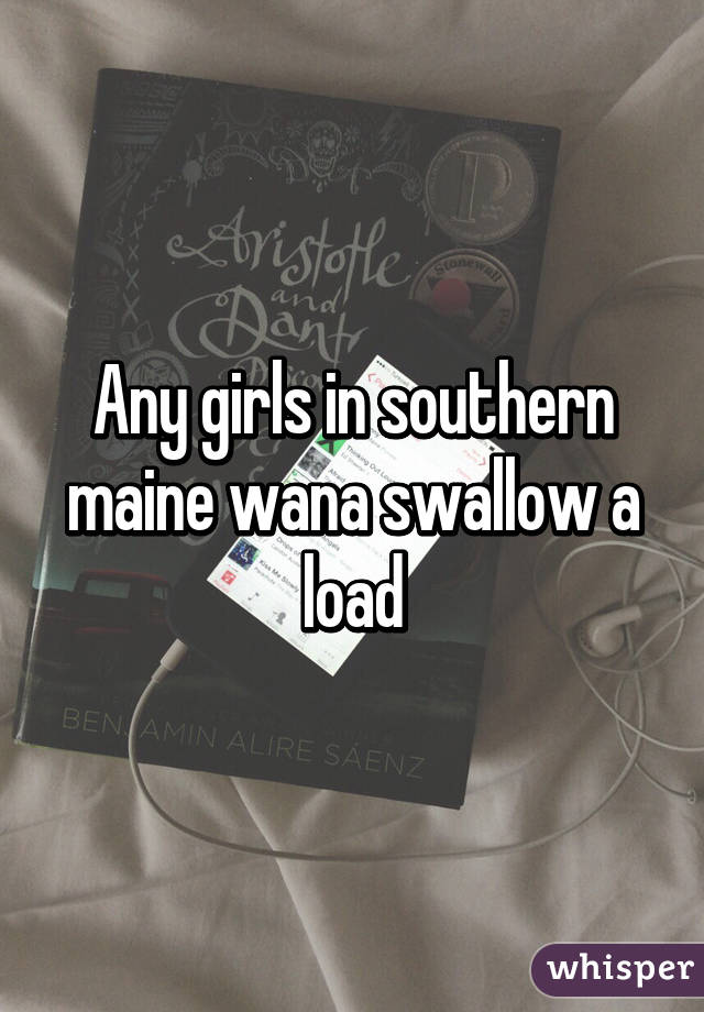 Any girls in southern maine wana swallow a load