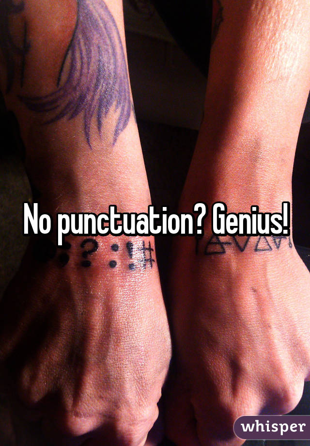 No punctuation? Genius!