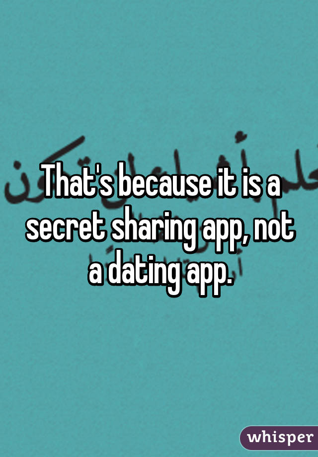 That's because it is a secret sharing app, not a dating app.