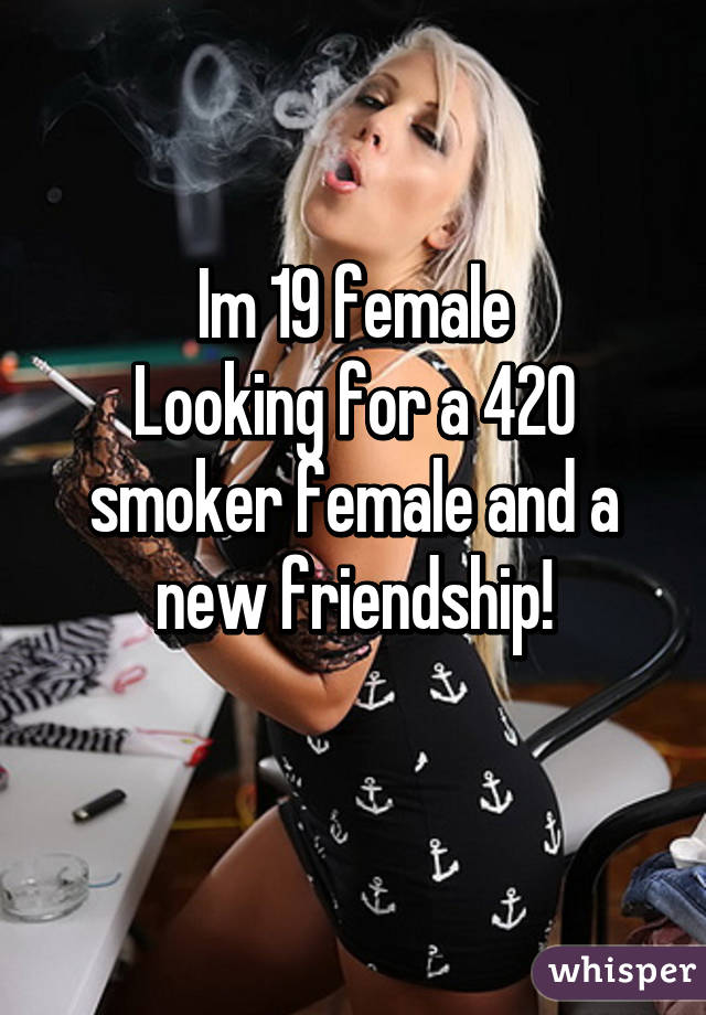 Im 19 female
Looking for a 420 smoker female and a new friendship!
