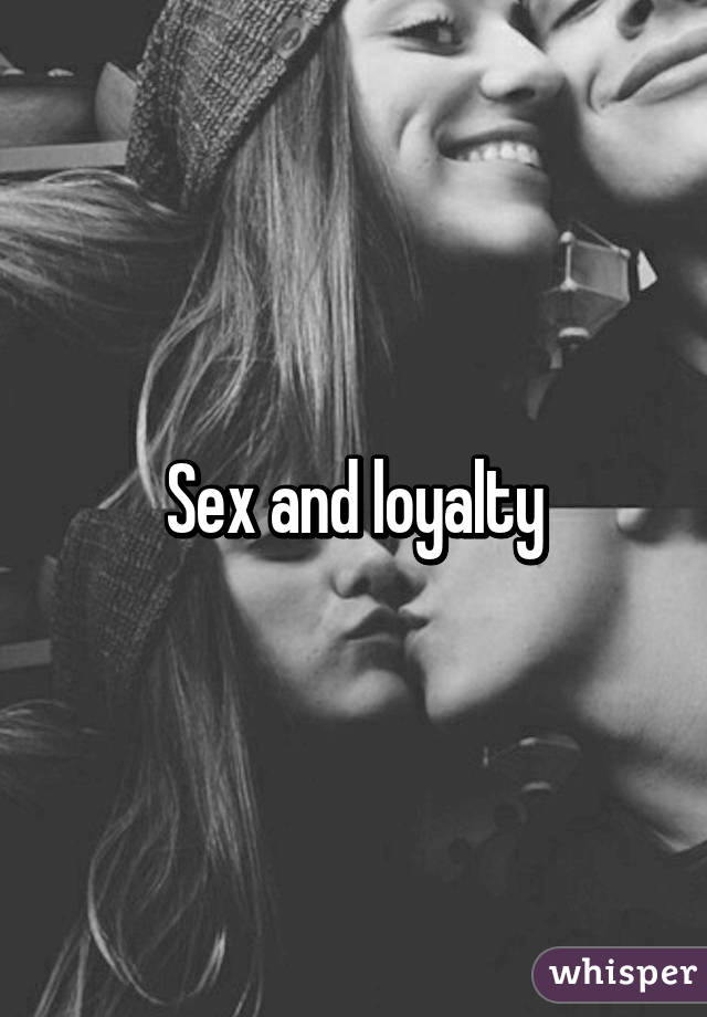 Sex and loyalty