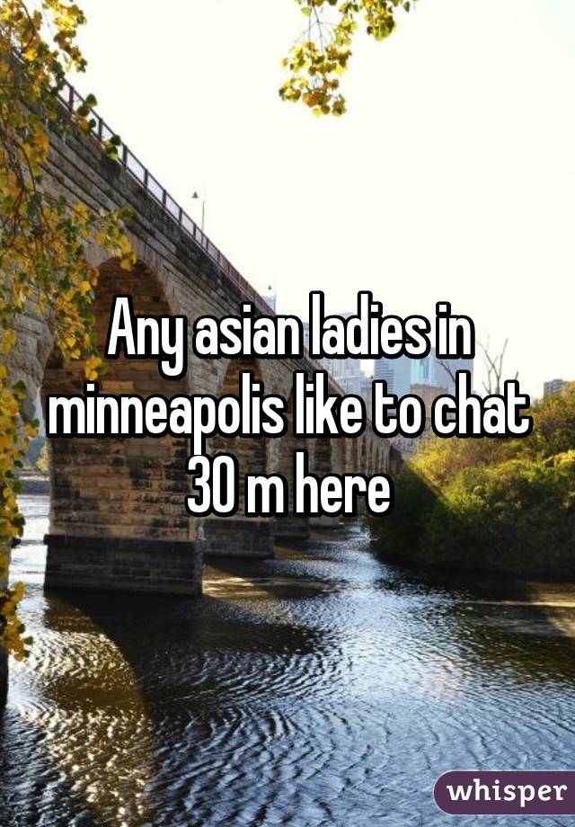 Any asian ladies in minneapolis like to chat 30 m here