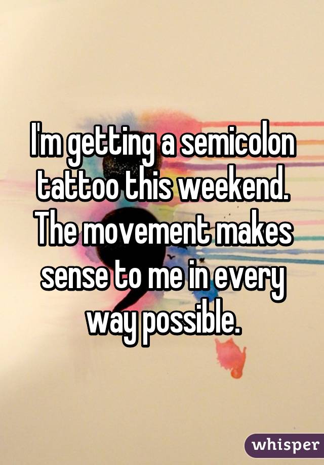 I'm getting a semicolon tattoo this weekend. The movement makes sense to me in every way possible.