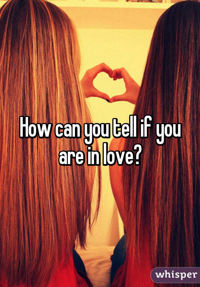 How can you tell if you are in love?