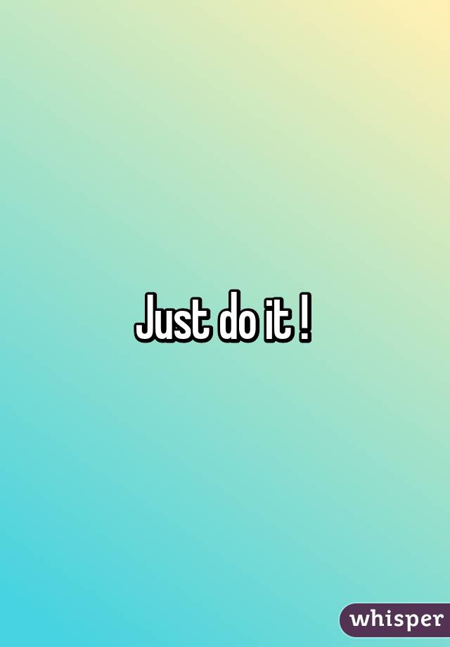 Just do it ! 