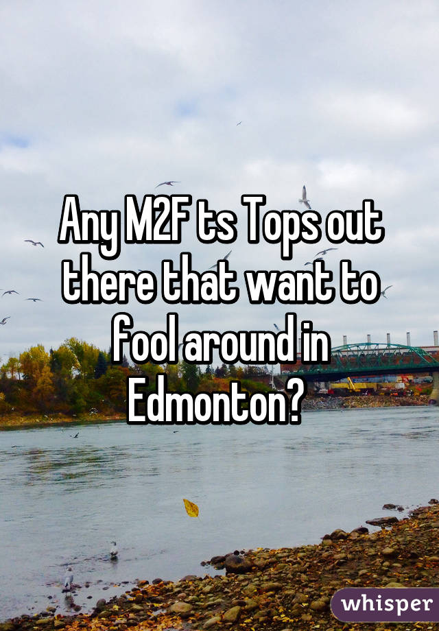 Any M2F ts Tops out there that want to fool around in Edmonton? 