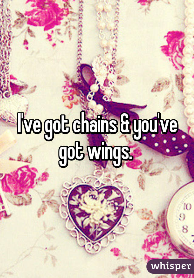 I've got chains & you've got wings. 