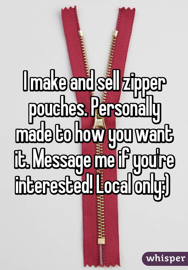 I make and sell zipper pouches. Personally made to how you want it. Message me if you're interested! Local only:) 