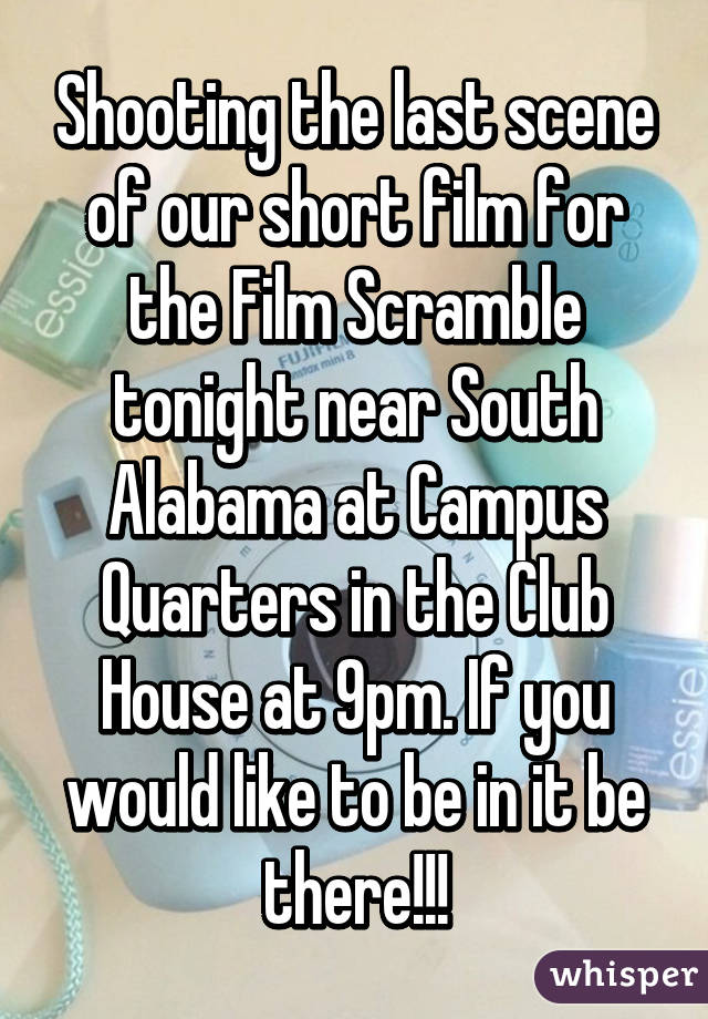 Shooting the last scene of our short film for the Film Scramble tonight near South Alabama at Campus Quarters in the Club House at 9pm. If you would like to be in it be there!!!