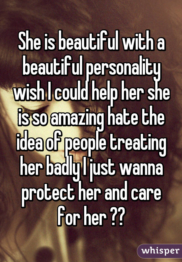 She is beautiful with a beautiful personality wish I could help her she is so amazing hate the idea of people treating her badly I just wanna protect her and care for her ☺️