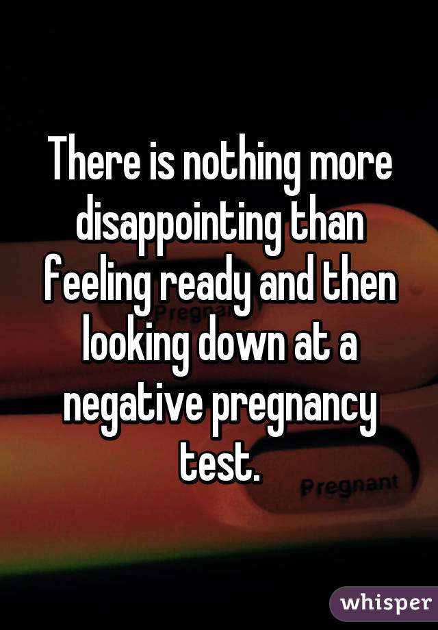 There is nothing more disappointing than feeling ready and then looking down at a negative pregnancy test.