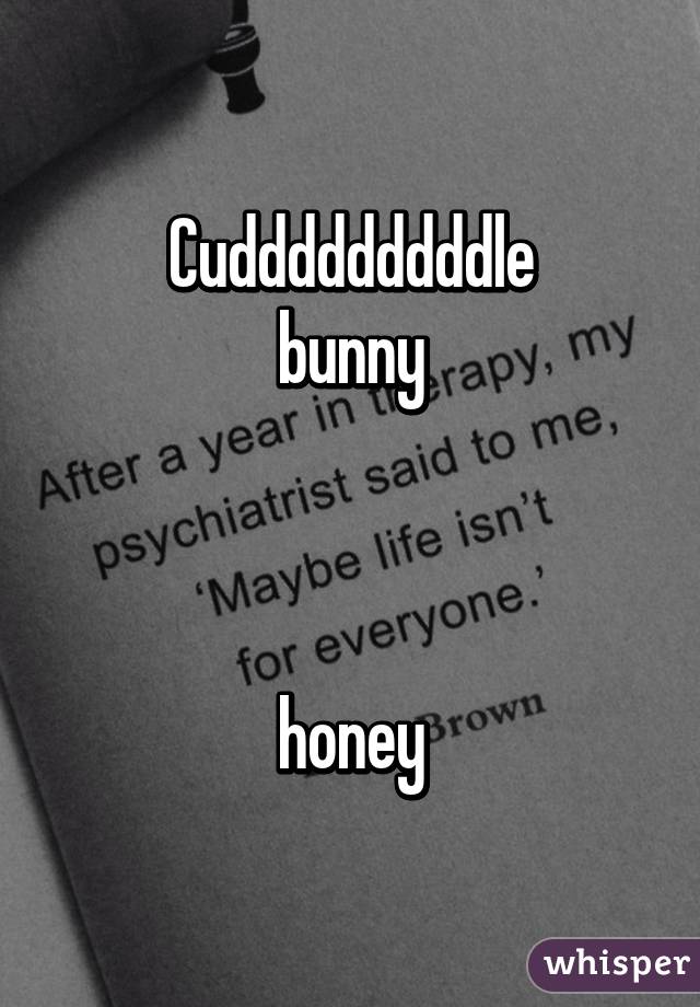 Cudddddddddle
 bunny 



honey