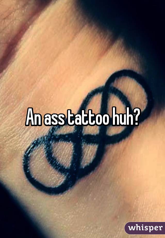 An ass tattoo huh?