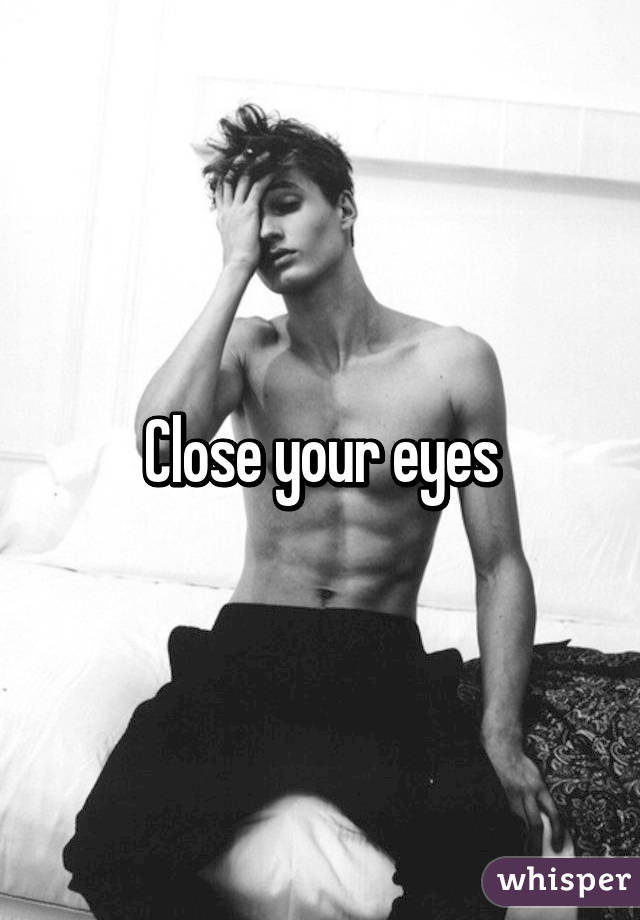 Close your eyes