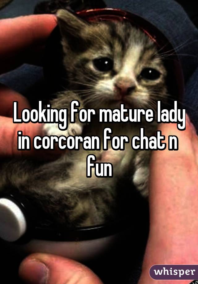 Looking for mature lady in corcoran for chat n  fun