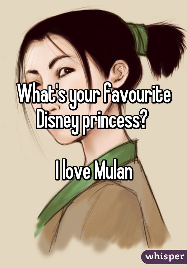 What's your favourite Disney princess? 

I love Mulan