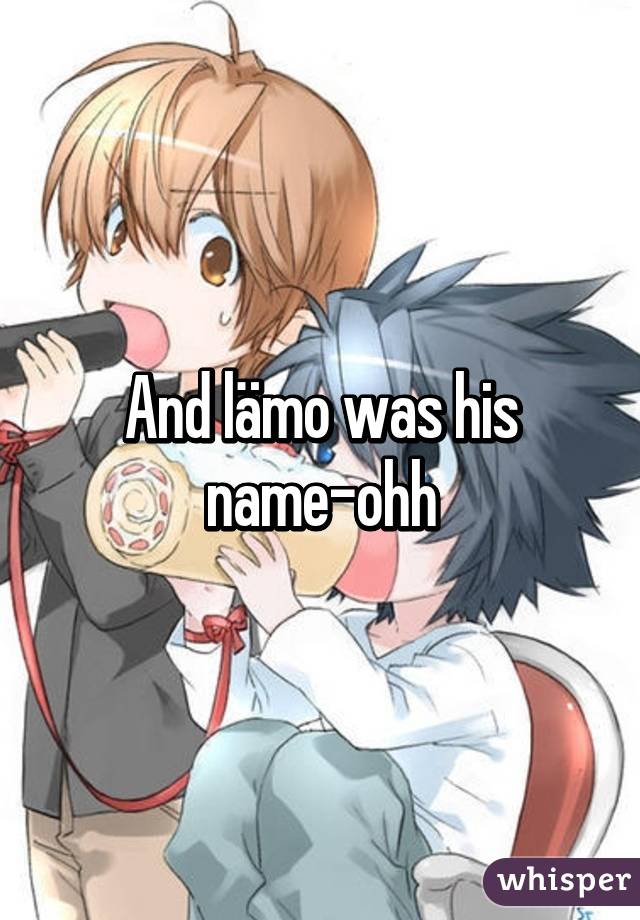 And lämo was his name-ohh