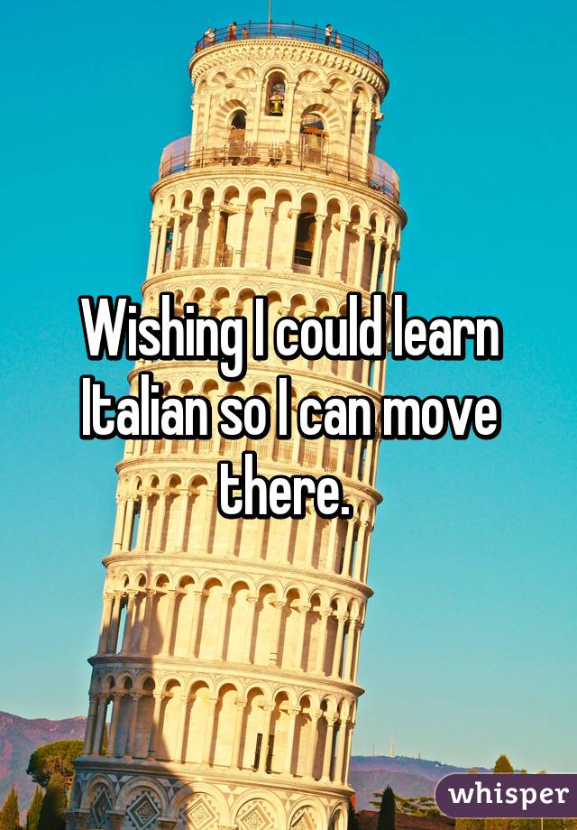 Wishing I could learn Italian so I can move there. 