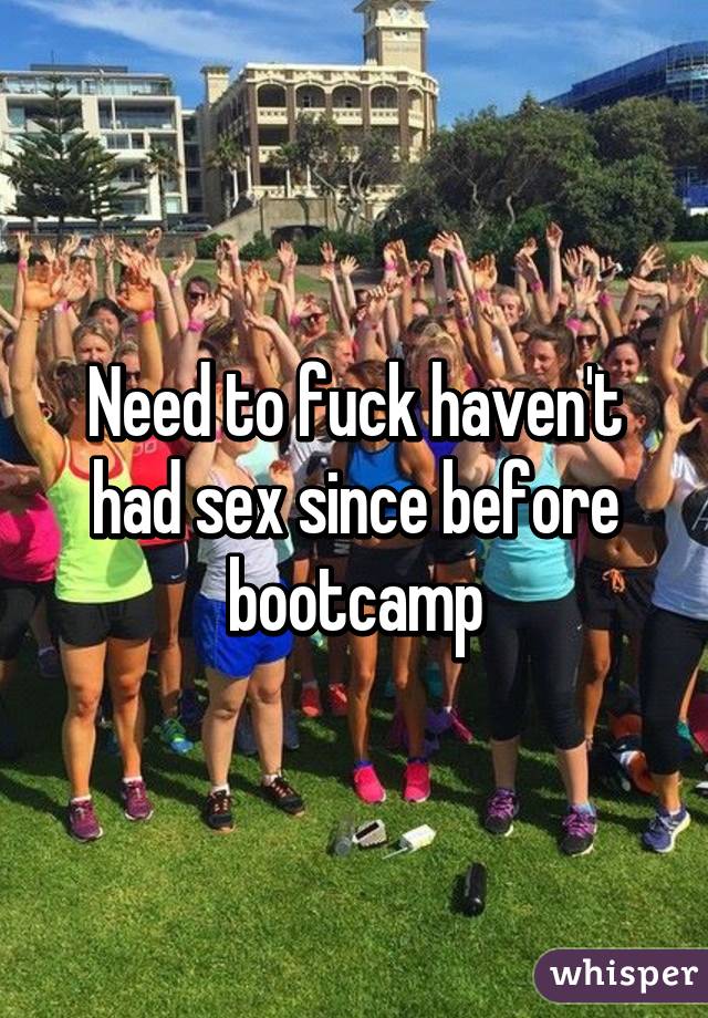 Need to fuck haven't had sex since before bootcamp