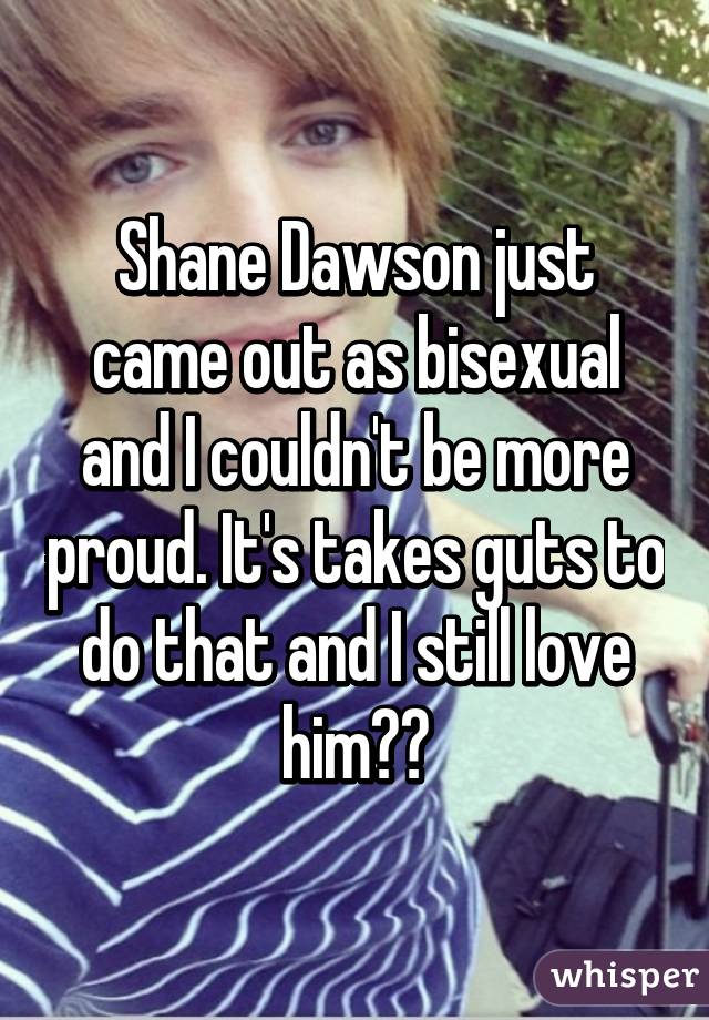 Shane Dawson just came out as bisexual and I couldn't be more proud. It's takes guts to do that and I still love him❤️