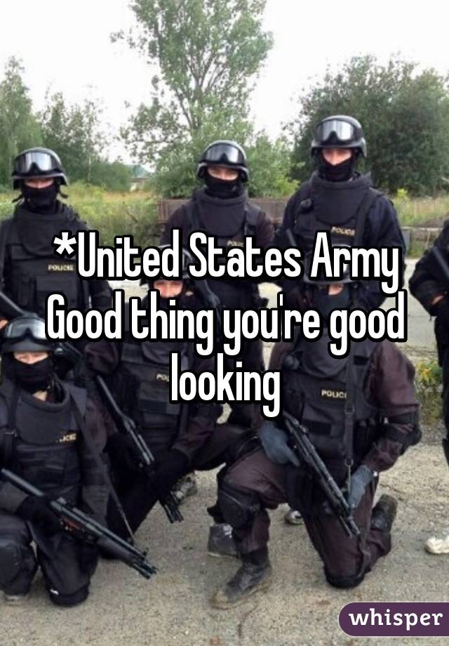 *United States Army
Good thing you're good looking