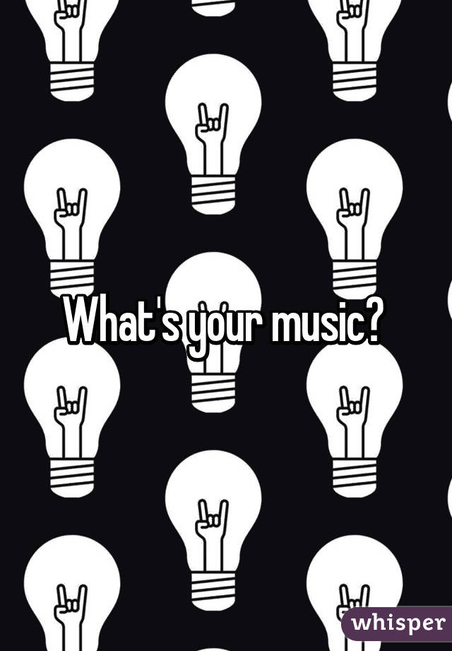 What's your music? 