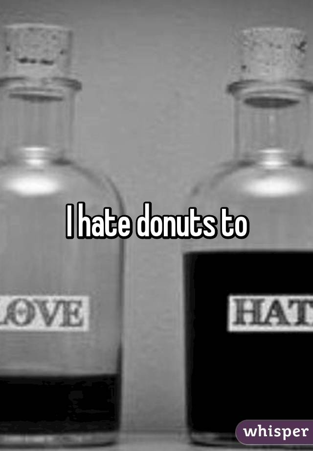 I hate donuts to