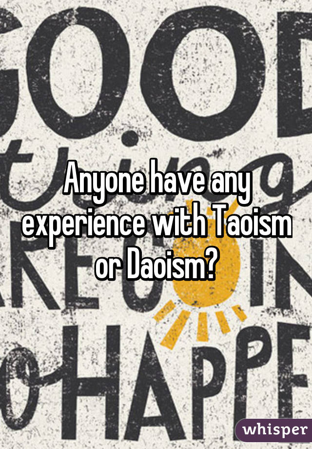 Anyone have any experience with Taoism or Daoism?