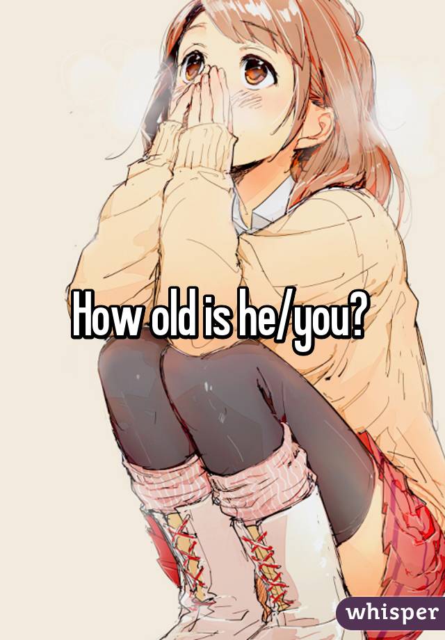 How old is he/you? 