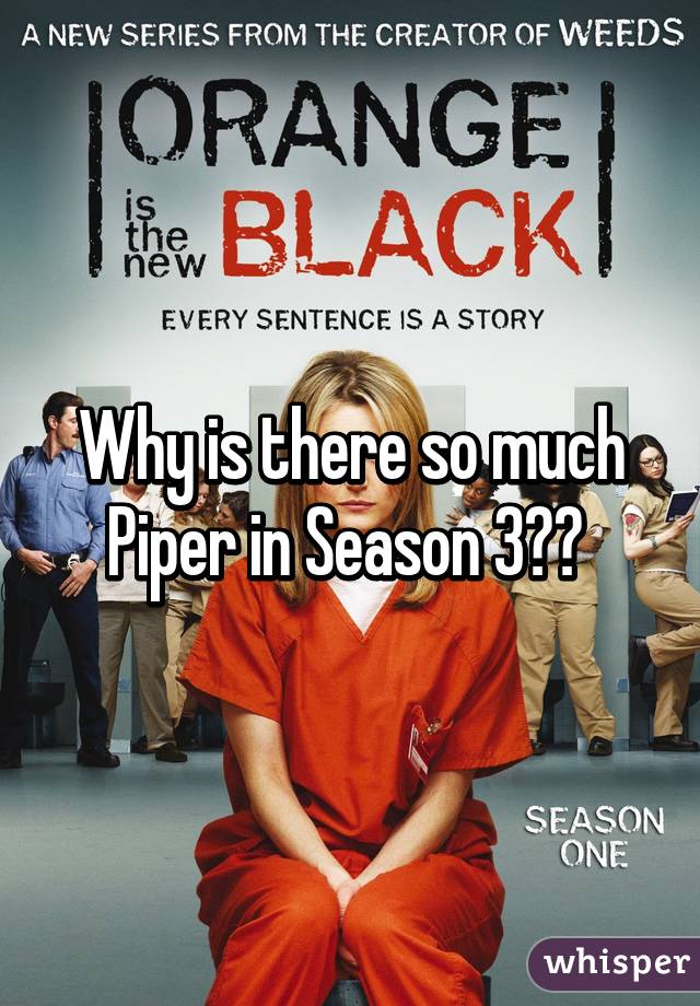 Why is there so much Piper in Season 3?? 