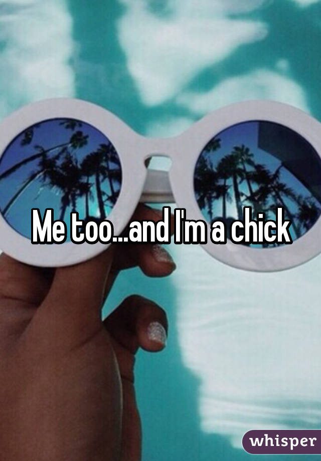 Me too...and I'm a chick