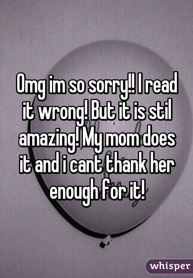 Omg im so sorry!! I read it wrong! But it is stil amazing! My mom does it and i cant thank her enough for it!