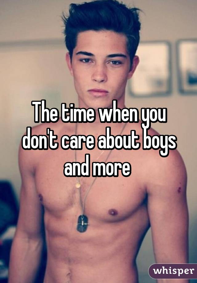 The time when you don't care about boys and more 